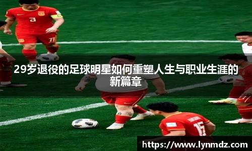 29岁退役的足球明星如何重塑人生与职业生涯的新篇章